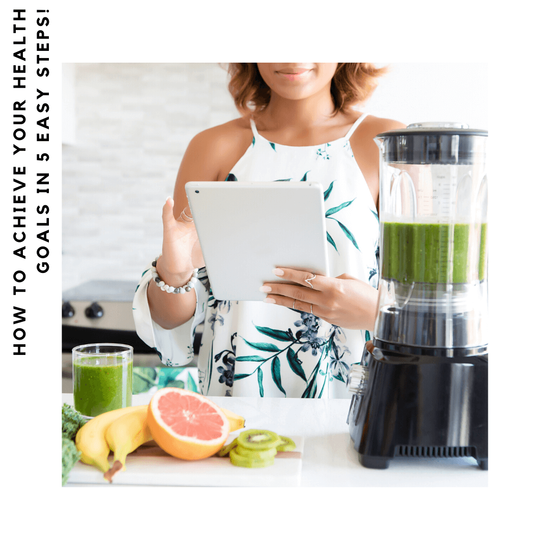 How To Achieve Your Health Goals in 5 Easy Steps!
