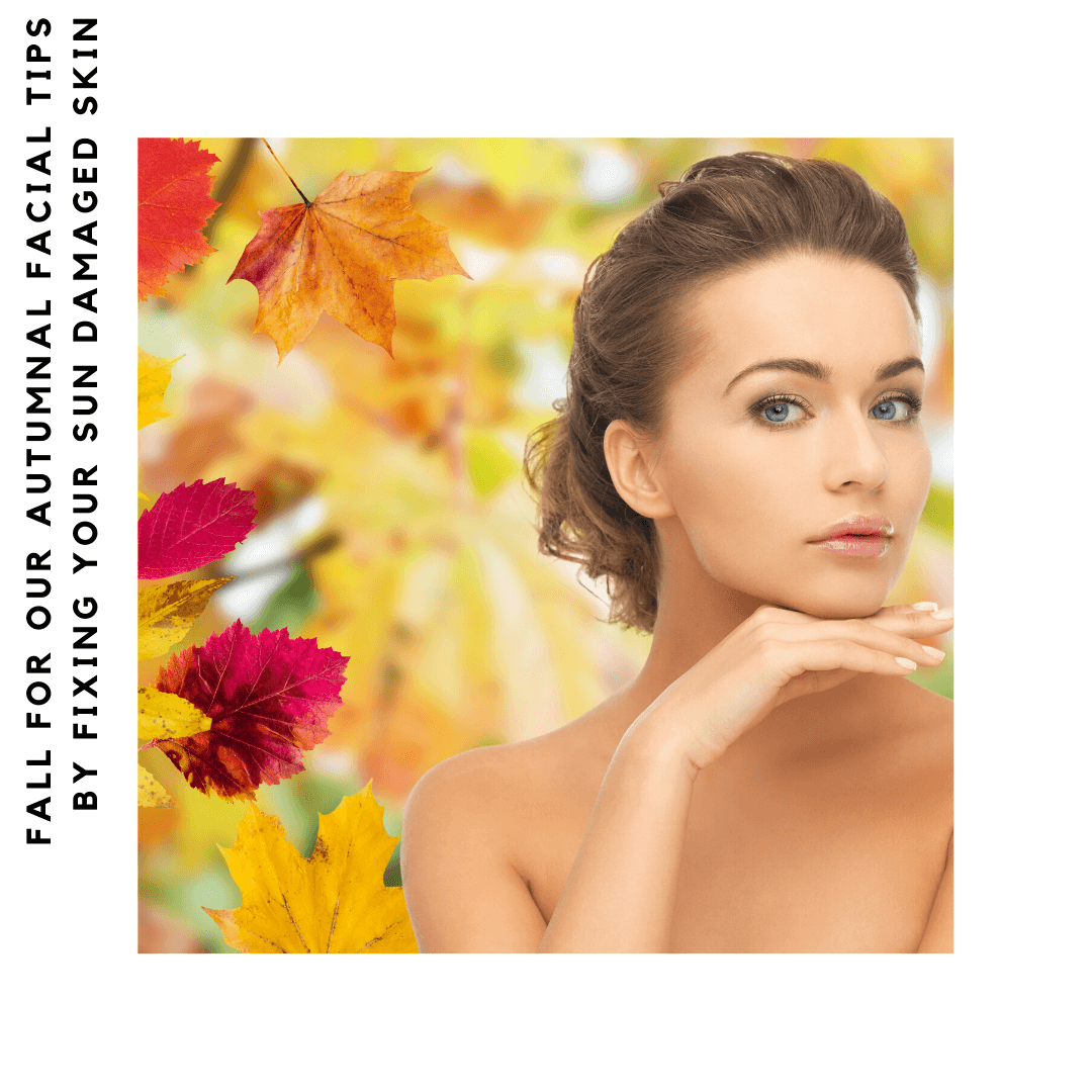 Fall For Our Autumnal Facial Tips By Fixing Your Sun Damaged Skin